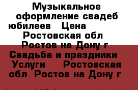 Музыкальное оформление свадеб юбилеев › Цена ­ 17 000 - Ростовская обл., Ростов-на-Дону г. Свадьба и праздники » Услуги   . Ростовская обл.,Ростов-на-Дону г.